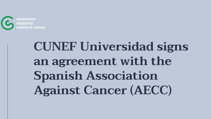 CUNEF Universidad signs an agreement with the Spanish Association Against Cancer (AECC)