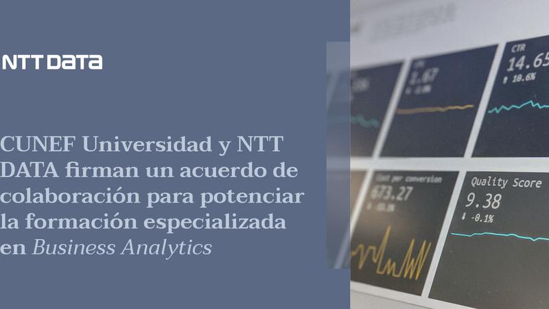 CUNEF Universidad y NTT DATA firman un acuerdo de colaboración para potenciar la formación especializada en Business Analytics.